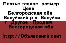 Платье теплое ,размер 46 › Цена ­ 400 - Белгородская обл., Валуйский р-н, Валуйки г. Другое » Продам   . Белгородская обл.